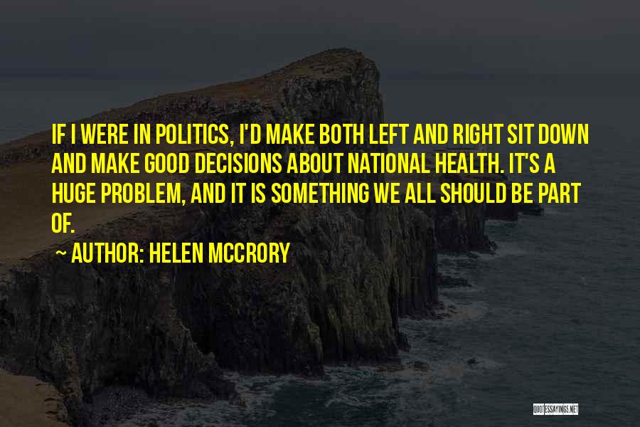 Helen McCrory Quotes: If I Were In Politics, I'd Make Both Left And Right Sit Down And Make Good Decisions About National Health.