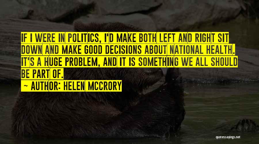 Helen McCrory Quotes: If I Were In Politics, I'd Make Both Left And Right Sit Down And Make Good Decisions About National Health.