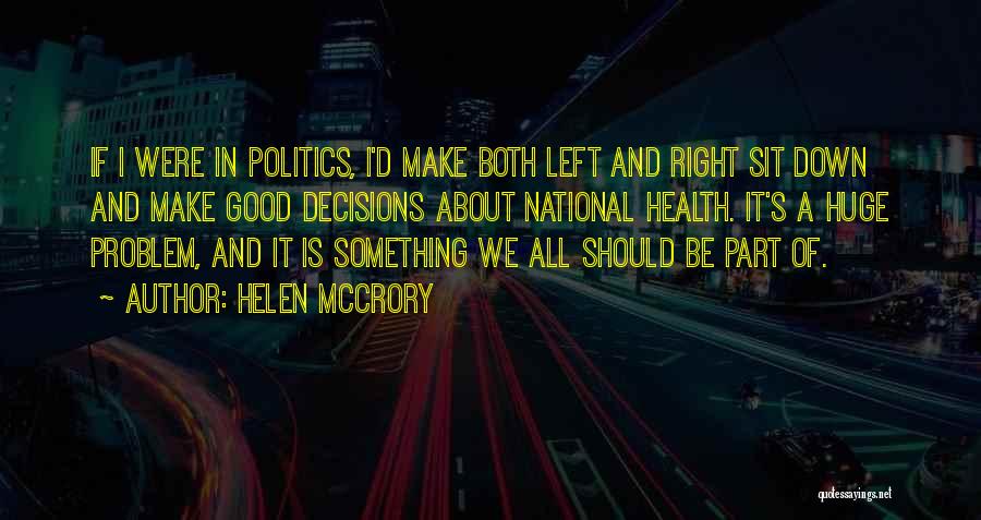 Helen McCrory Quotes: If I Were In Politics, I'd Make Both Left And Right Sit Down And Make Good Decisions About National Health.