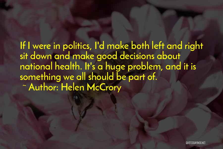 Helen McCrory Quotes: If I Were In Politics, I'd Make Both Left And Right Sit Down And Make Good Decisions About National Health.