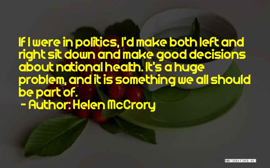 Helen McCrory Quotes: If I Were In Politics, I'd Make Both Left And Right Sit Down And Make Good Decisions About National Health.