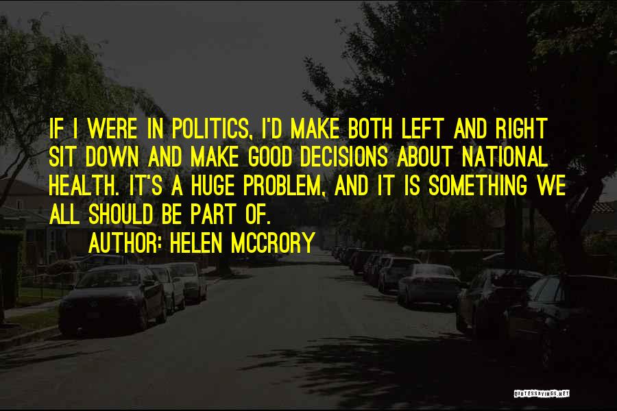 Helen McCrory Quotes: If I Were In Politics, I'd Make Both Left And Right Sit Down And Make Good Decisions About National Health.