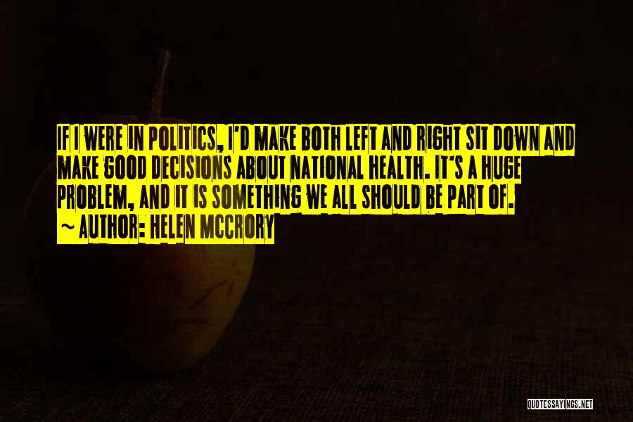 Helen McCrory Quotes: If I Were In Politics, I'd Make Both Left And Right Sit Down And Make Good Decisions About National Health.