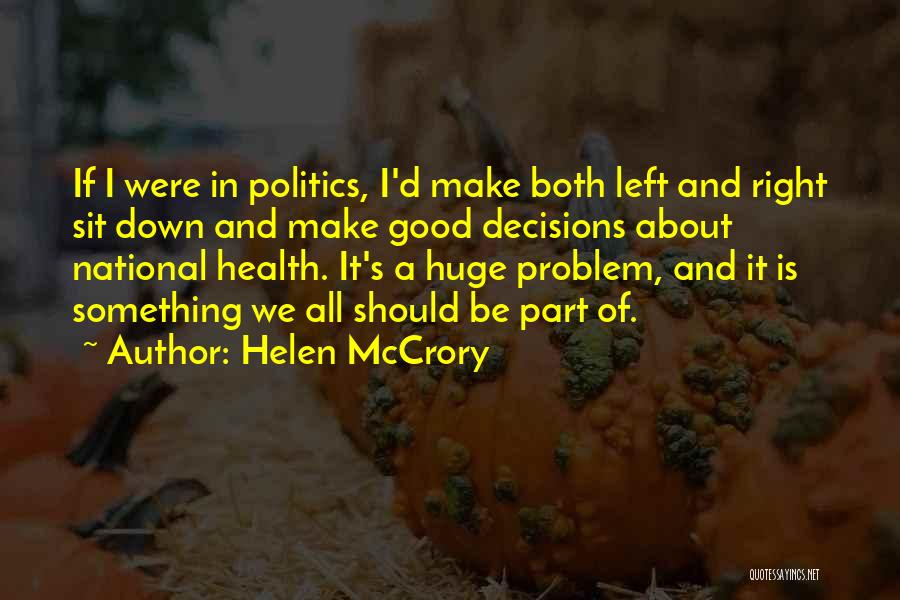 Helen McCrory Quotes: If I Were In Politics, I'd Make Both Left And Right Sit Down And Make Good Decisions About National Health.