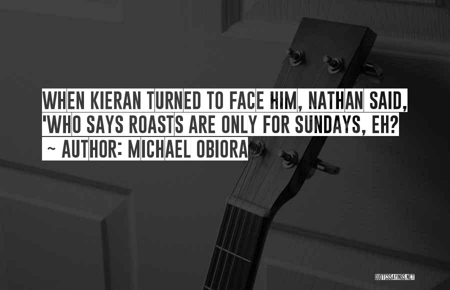 Michael Obiora Quotes: When Kieran Turned To Face Him, Nathan Said, 'who Says Roasts Are Only For Sundays, Eh?