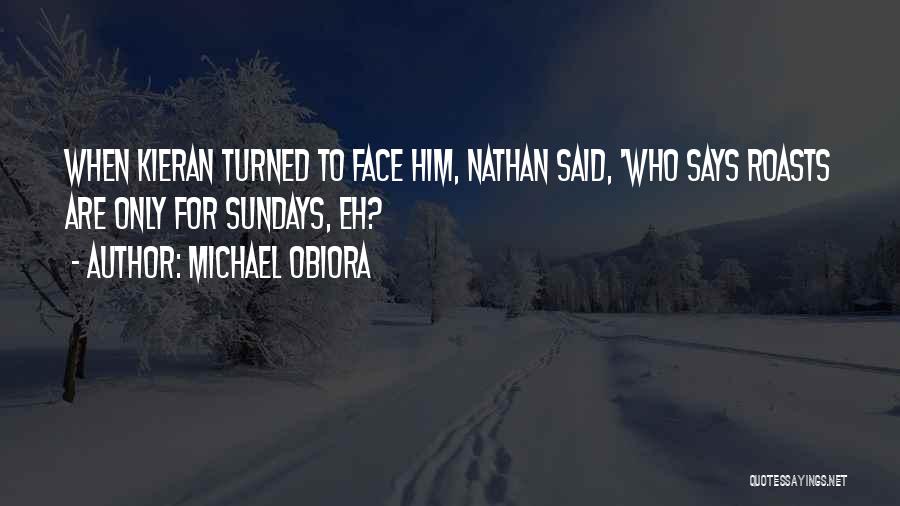 Michael Obiora Quotes: When Kieran Turned To Face Him, Nathan Said, 'who Says Roasts Are Only For Sundays, Eh?