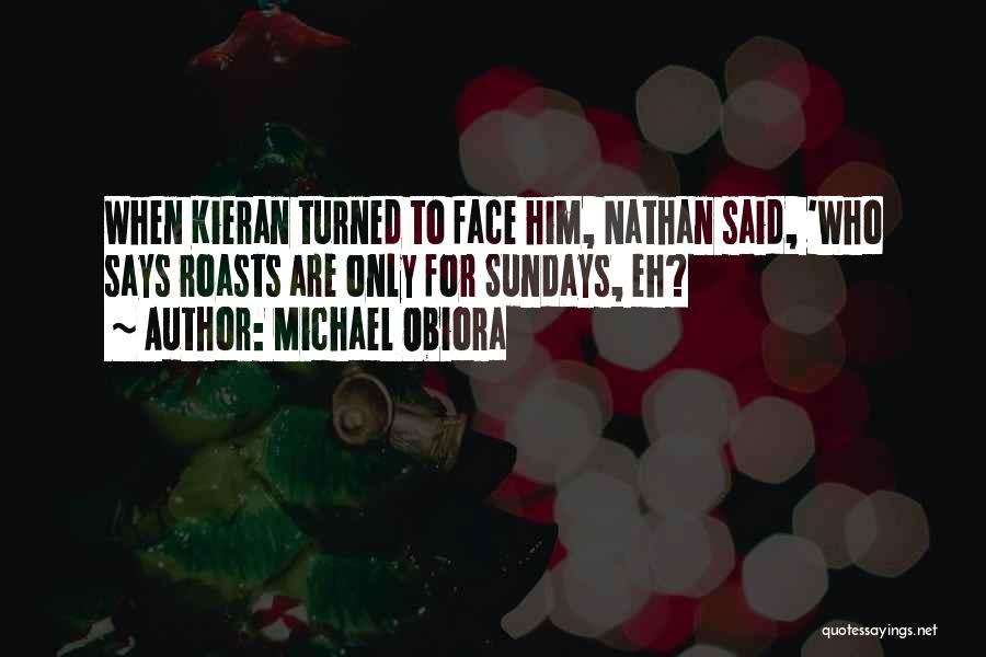 Michael Obiora Quotes: When Kieran Turned To Face Him, Nathan Said, 'who Says Roasts Are Only For Sundays, Eh?