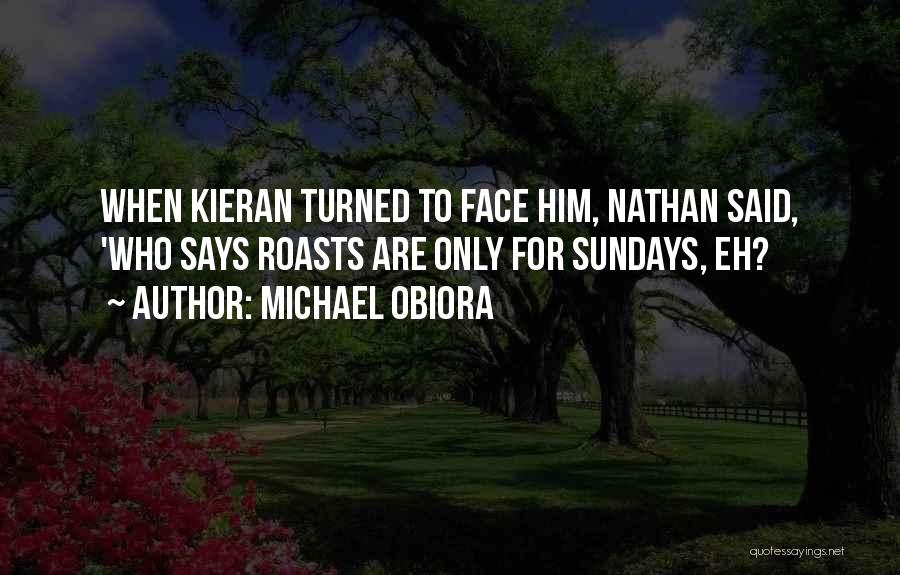 Michael Obiora Quotes: When Kieran Turned To Face Him, Nathan Said, 'who Says Roasts Are Only For Sundays, Eh?