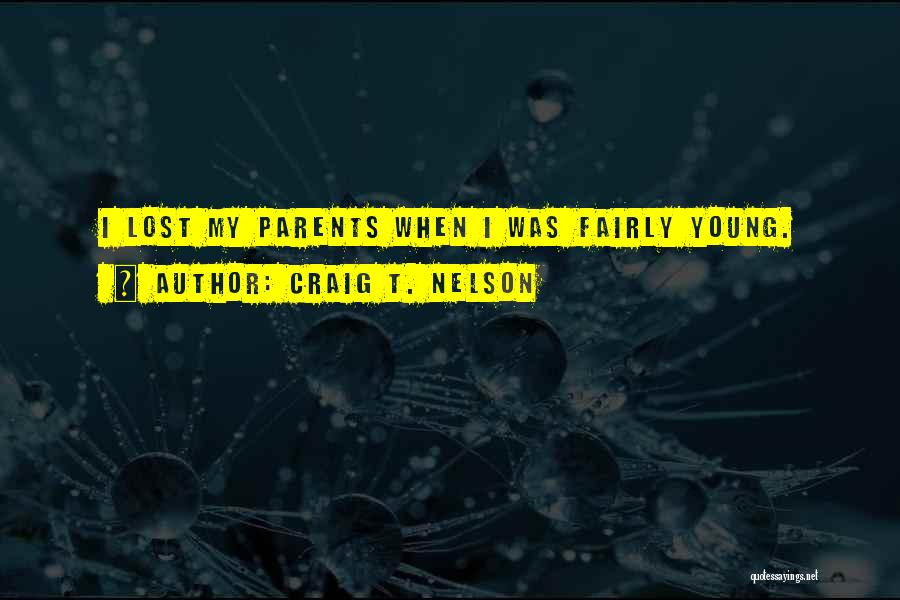 Craig T. Nelson Quotes: I Lost My Parents When I Was Fairly Young.