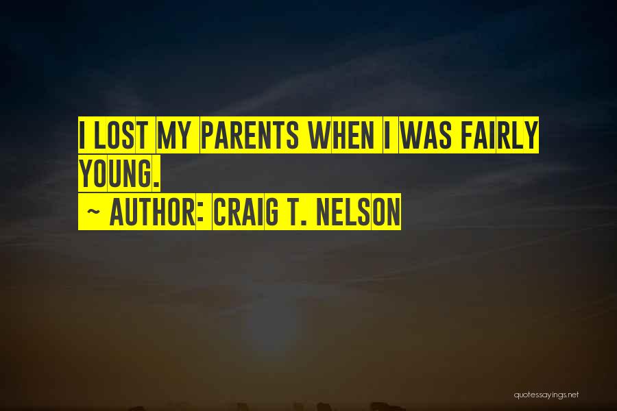 Craig T. Nelson Quotes: I Lost My Parents When I Was Fairly Young.