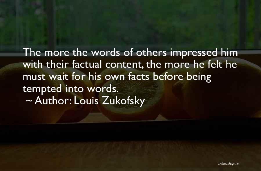 Louis Zukofsky Quotes: The More The Words Of Others Impressed Him With Their Factual Content, The More He Felt He Must Wait For