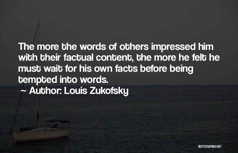 Louis Zukofsky Quotes: The More The Words Of Others Impressed Him With Their Factual Content, The More He Felt He Must Wait For