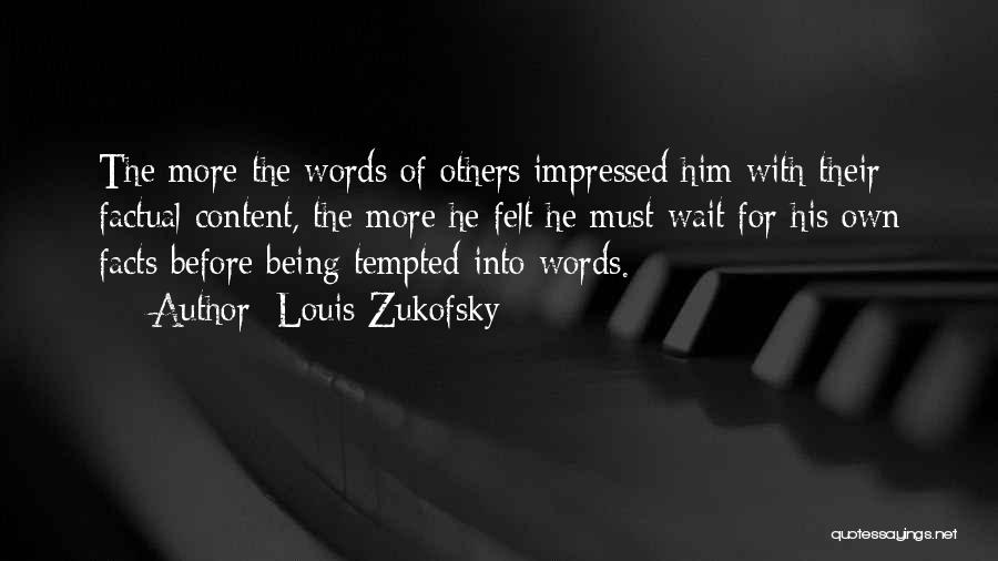 Louis Zukofsky Quotes: The More The Words Of Others Impressed Him With Their Factual Content, The More He Felt He Must Wait For