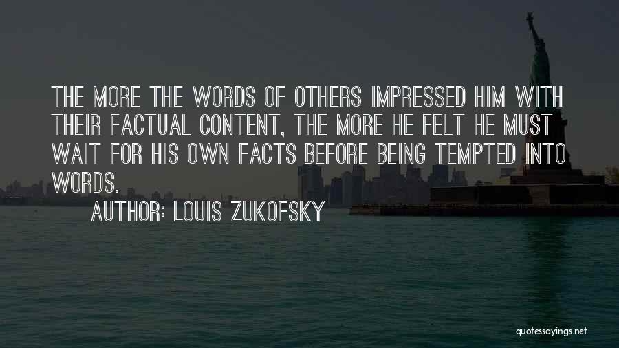Louis Zukofsky Quotes: The More The Words Of Others Impressed Him With Their Factual Content, The More He Felt He Must Wait For