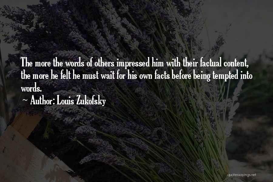 Louis Zukofsky Quotes: The More The Words Of Others Impressed Him With Their Factual Content, The More He Felt He Must Wait For