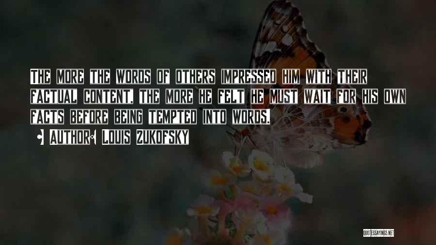 Louis Zukofsky Quotes: The More The Words Of Others Impressed Him With Their Factual Content, The More He Felt He Must Wait For