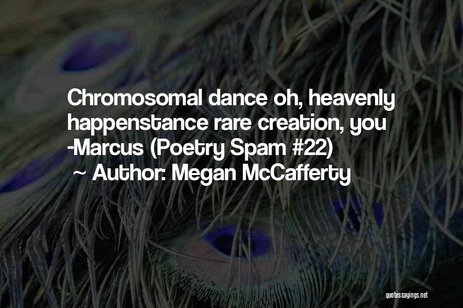 Megan McCafferty Quotes: Chromosomal Dance Oh, Heavenly Happenstance Rare Creation, You -marcus (poetry Spam #22)