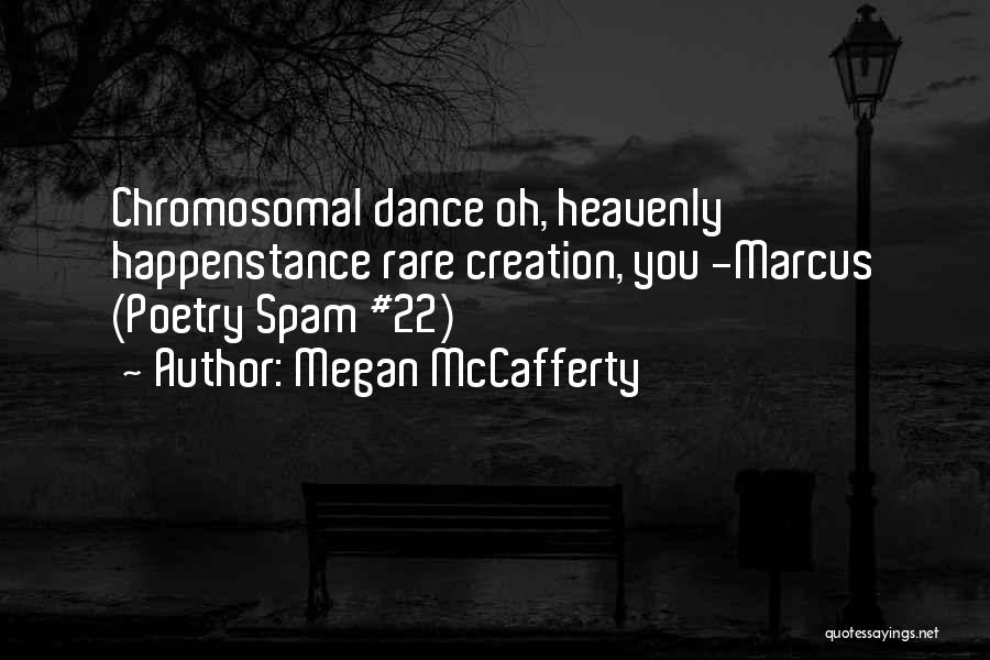 Megan McCafferty Quotes: Chromosomal Dance Oh, Heavenly Happenstance Rare Creation, You -marcus (poetry Spam #22)
