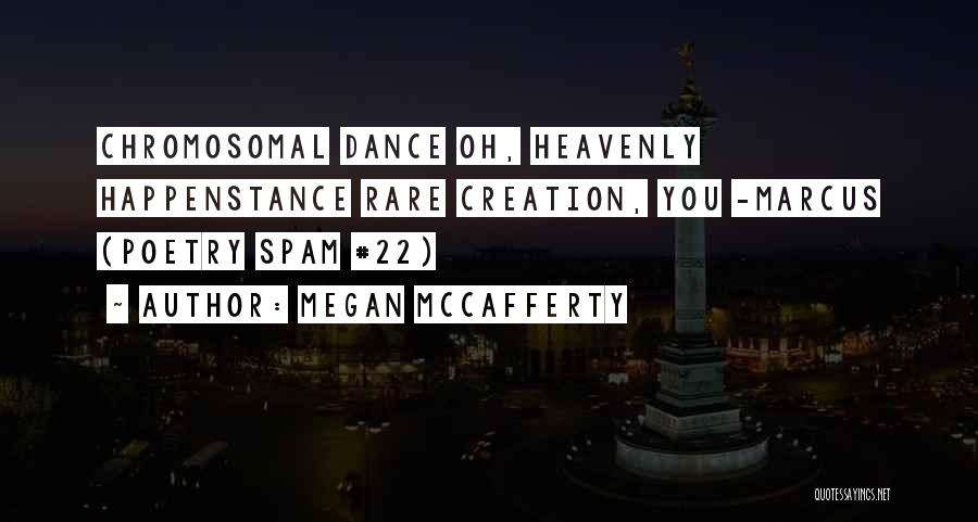 Megan McCafferty Quotes: Chromosomal Dance Oh, Heavenly Happenstance Rare Creation, You -marcus (poetry Spam #22)