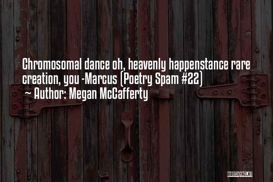Megan McCafferty Quotes: Chromosomal Dance Oh, Heavenly Happenstance Rare Creation, You -marcus (poetry Spam #22)