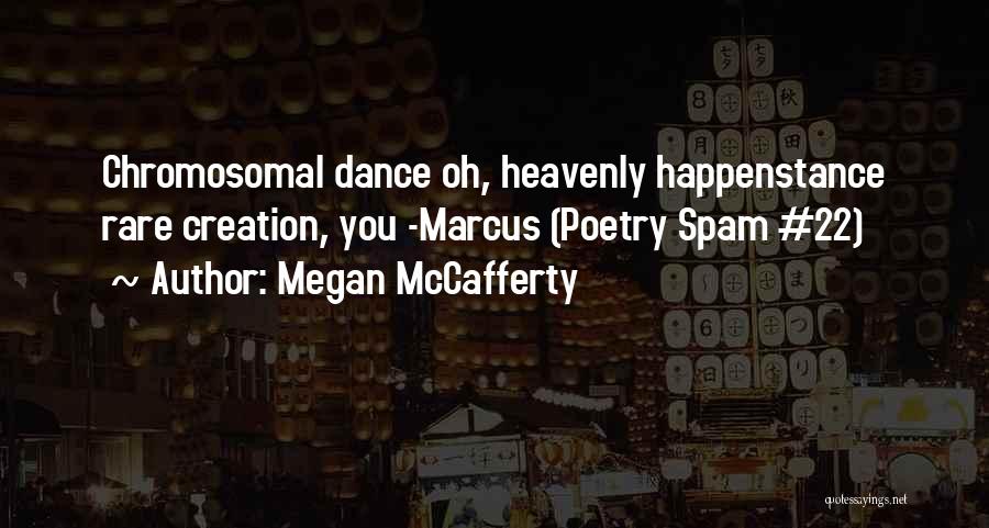 Megan McCafferty Quotes: Chromosomal Dance Oh, Heavenly Happenstance Rare Creation, You -marcus (poetry Spam #22)