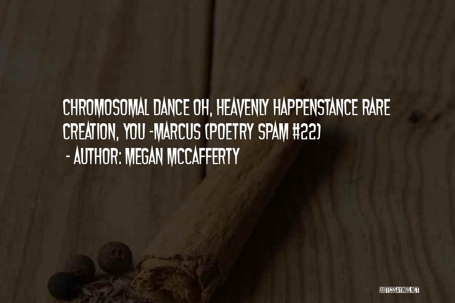 Megan McCafferty Quotes: Chromosomal Dance Oh, Heavenly Happenstance Rare Creation, You -marcus (poetry Spam #22)