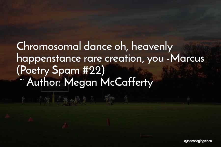 Megan McCafferty Quotes: Chromosomal Dance Oh, Heavenly Happenstance Rare Creation, You -marcus (poetry Spam #22)