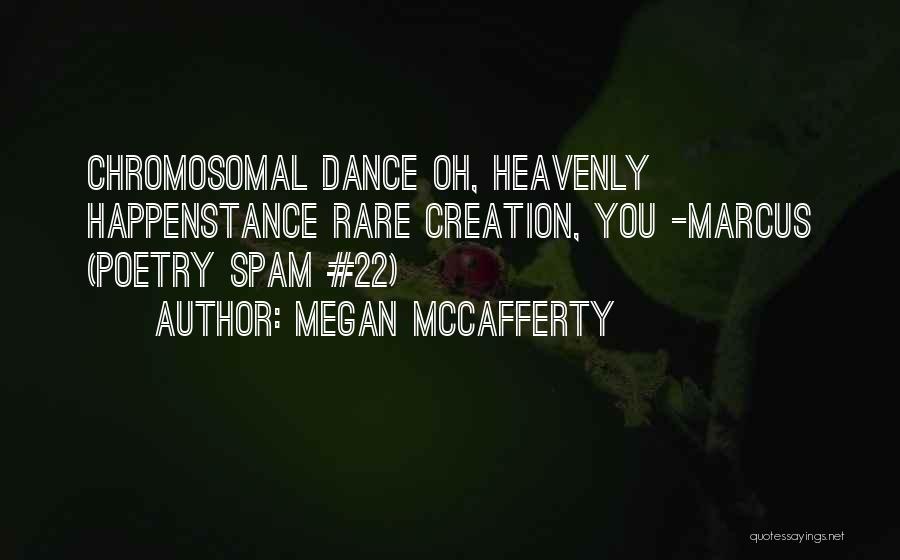 Megan McCafferty Quotes: Chromosomal Dance Oh, Heavenly Happenstance Rare Creation, You -marcus (poetry Spam #22)