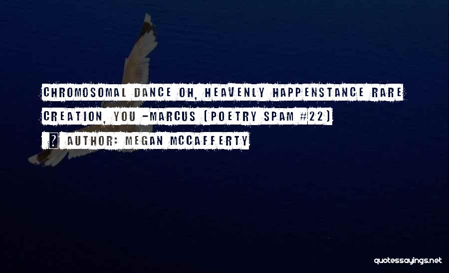 Megan McCafferty Quotes: Chromosomal Dance Oh, Heavenly Happenstance Rare Creation, You -marcus (poetry Spam #22)