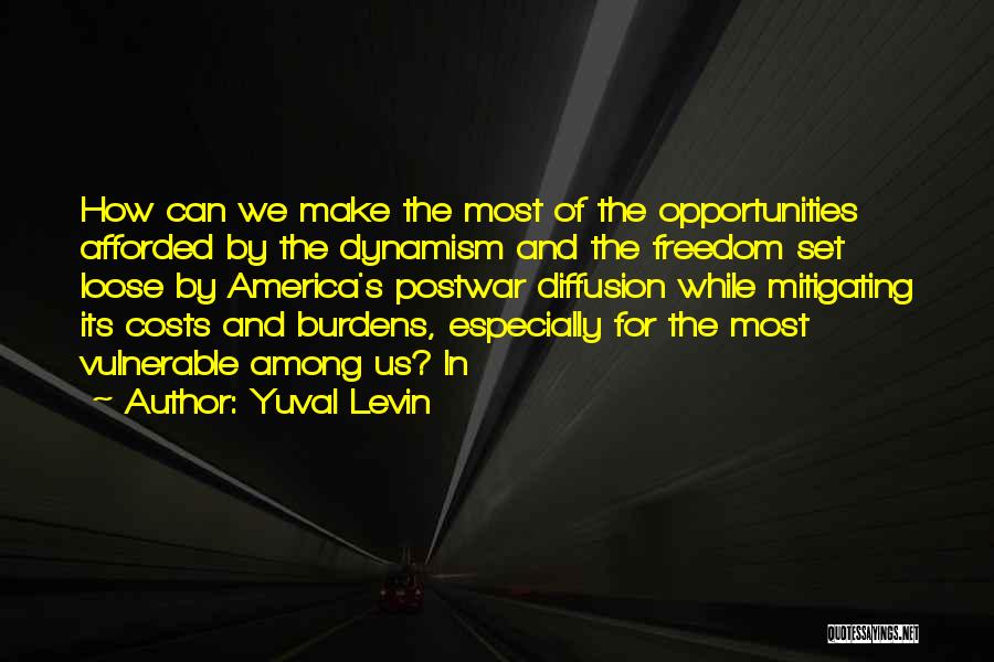 Yuval Levin Quotes: How Can We Make The Most Of The Opportunities Afforded By The Dynamism And The Freedom Set Loose By America's