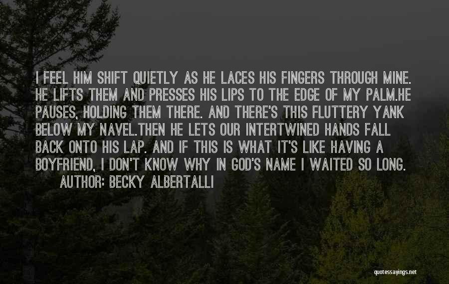 Becky Albertalli Quotes: I Feel Him Shift Quietly As He Laces His Fingers Through Mine. He Lifts Them And Presses His Lips To