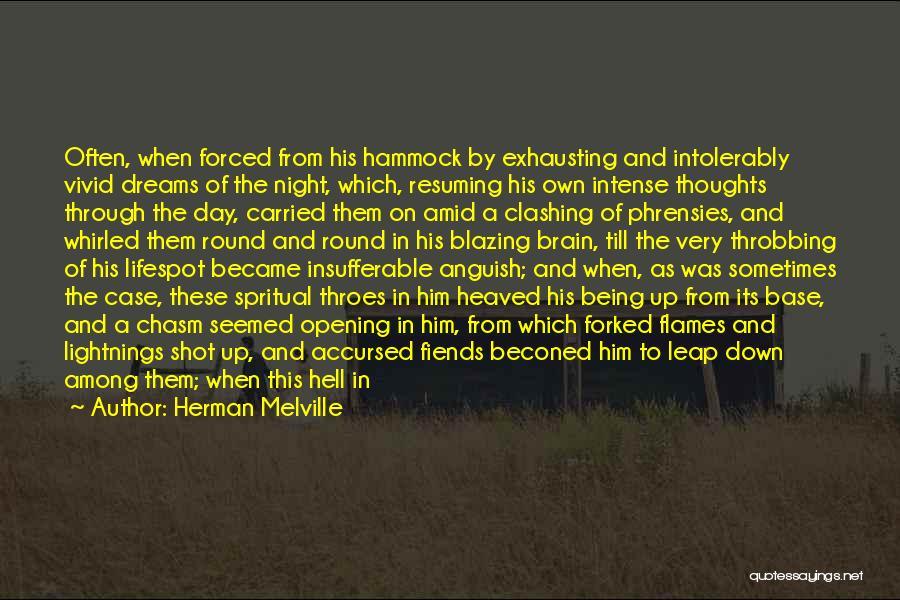 Herman Melville Quotes: Often, When Forced From His Hammock By Exhausting And Intolerably Vivid Dreams Of The Night, Which, Resuming His Own Intense