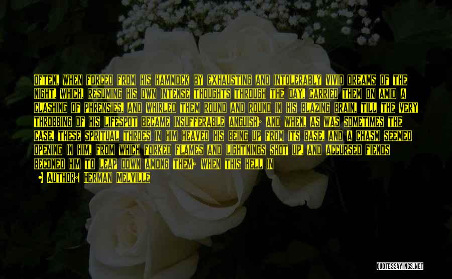 Herman Melville Quotes: Often, When Forced From His Hammock By Exhausting And Intolerably Vivid Dreams Of The Night, Which, Resuming His Own Intense