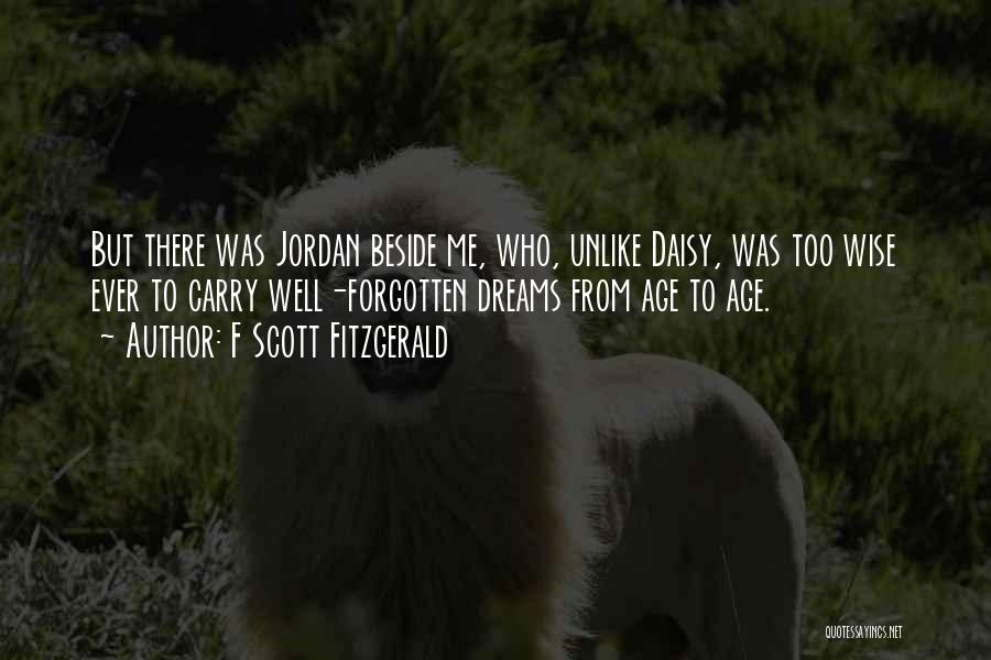 F Scott Fitzgerald Quotes: But There Was Jordan Beside Me, Who, Unlike Daisy, Was Too Wise Ever To Carry Well-forgotten Dreams From Age To