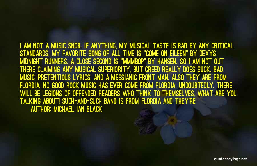 Michael Ian Black Quotes: I Am Not A Music Snob. If Anything, My Musical Taste Is Bad By Any Critical Standards. My Favorite Song