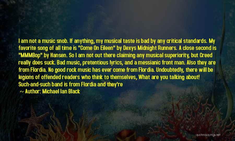 Michael Ian Black Quotes: I Am Not A Music Snob. If Anything, My Musical Taste Is Bad By Any Critical Standards. My Favorite Song