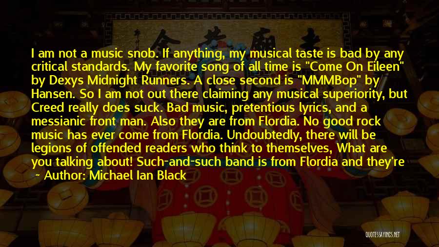 Michael Ian Black Quotes: I Am Not A Music Snob. If Anything, My Musical Taste Is Bad By Any Critical Standards. My Favorite Song