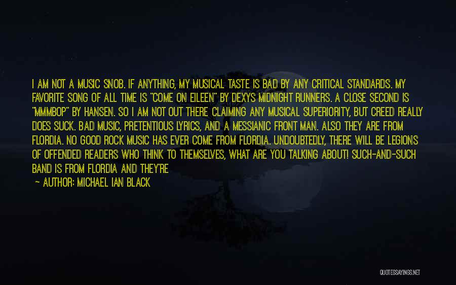 Michael Ian Black Quotes: I Am Not A Music Snob. If Anything, My Musical Taste Is Bad By Any Critical Standards. My Favorite Song
