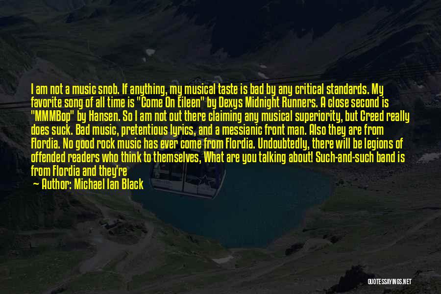 Michael Ian Black Quotes: I Am Not A Music Snob. If Anything, My Musical Taste Is Bad By Any Critical Standards. My Favorite Song