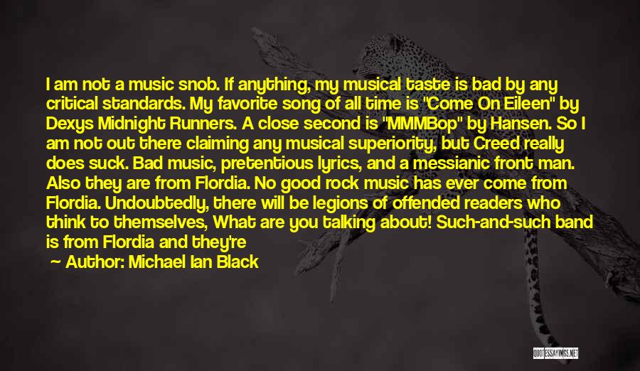 Michael Ian Black Quotes: I Am Not A Music Snob. If Anything, My Musical Taste Is Bad By Any Critical Standards. My Favorite Song