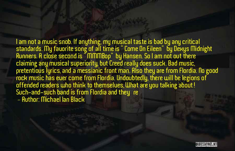 Michael Ian Black Quotes: I Am Not A Music Snob. If Anything, My Musical Taste Is Bad By Any Critical Standards. My Favorite Song