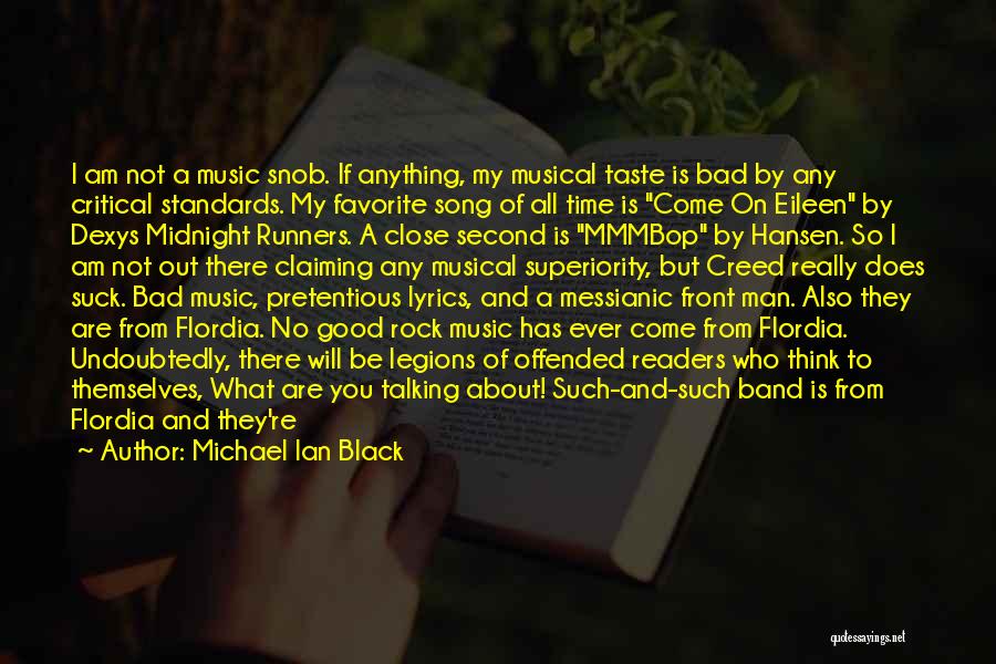 Michael Ian Black Quotes: I Am Not A Music Snob. If Anything, My Musical Taste Is Bad By Any Critical Standards. My Favorite Song