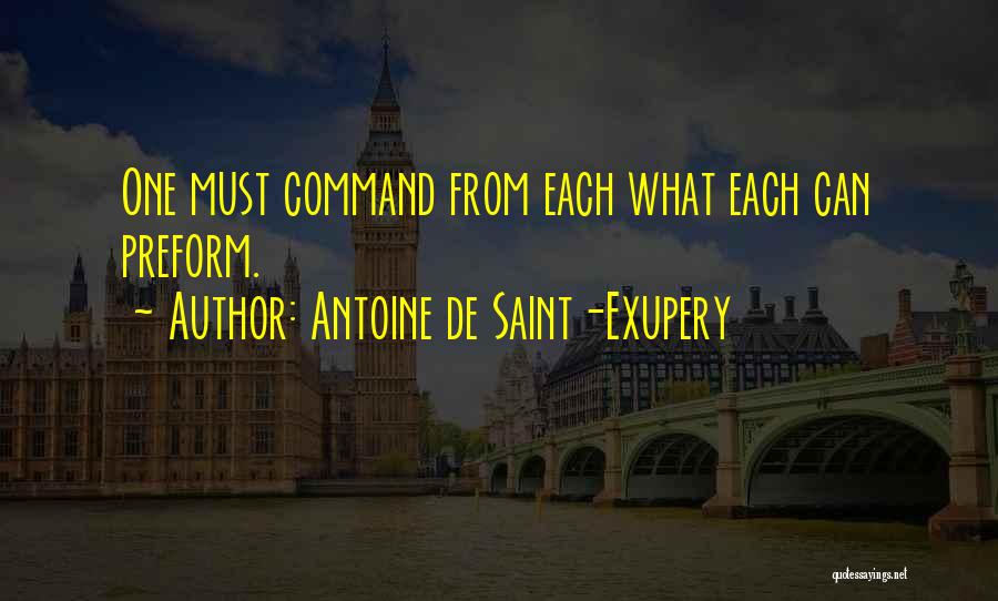 Antoine De Saint-Exupery Quotes: One Must Command From Each What Each Can Preform.