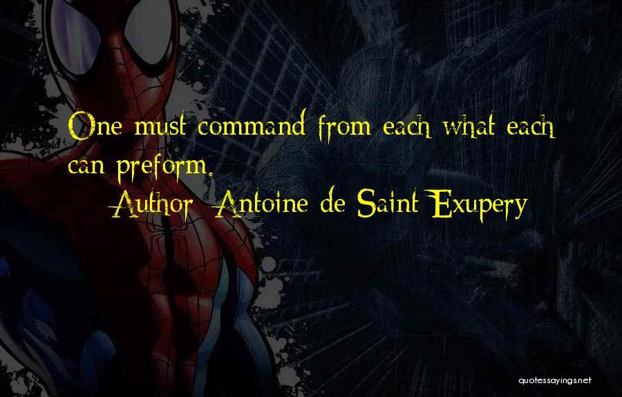 Antoine De Saint-Exupery Quotes: One Must Command From Each What Each Can Preform.