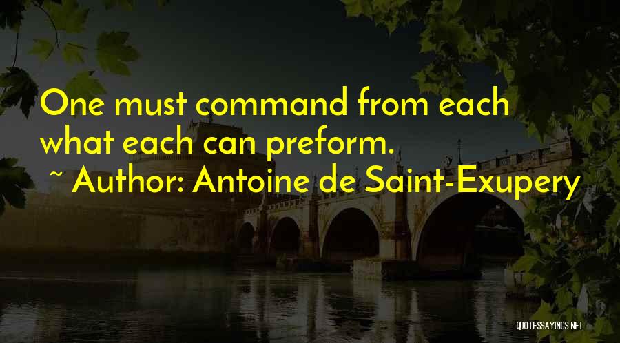 Antoine De Saint-Exupery Quotes: One Must Command From Each What Each Can Preform.