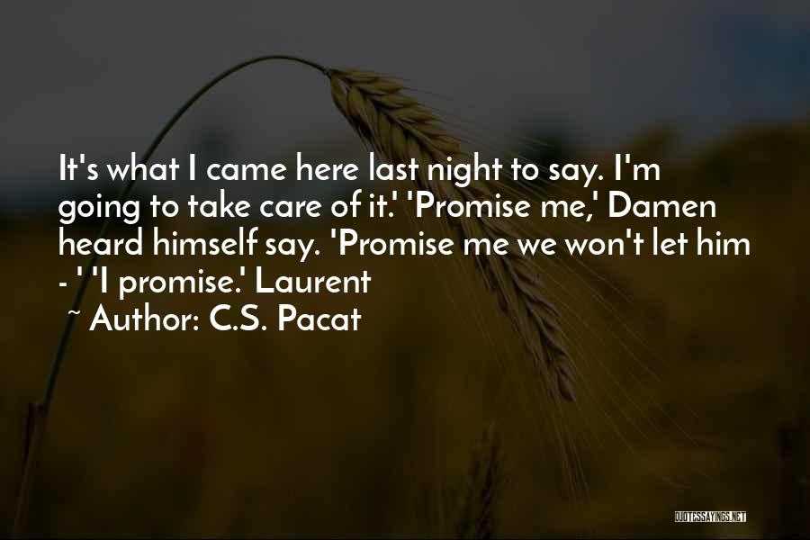 C.S. Pacat Quotes: It's What I Came Here Last Night To Say. I'm Going To Take Care Of It.' 'promise Me,' Damen Heard