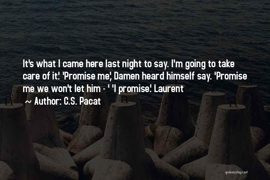 C.S. Pacat Quotes: It's What I Came Here Last Night To Say. I'm Going To Take Care Of It.' 'promise Me,' Damen Heard