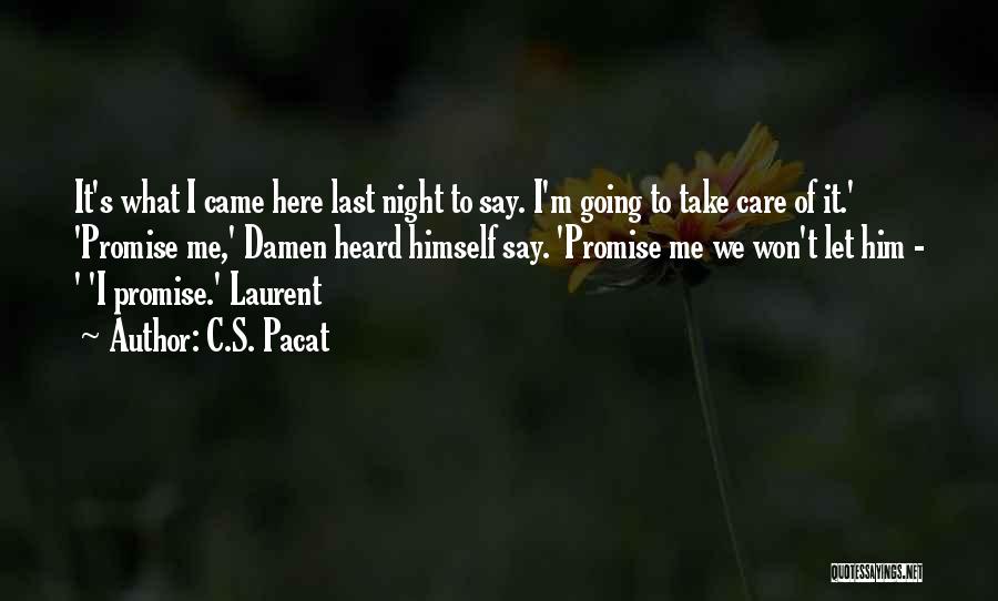 C.S. Pacat Quotes: It's What I Came Here Last Night To Say. I'm Going To Take Care Of It.' 'promise Me,' Damen Heard