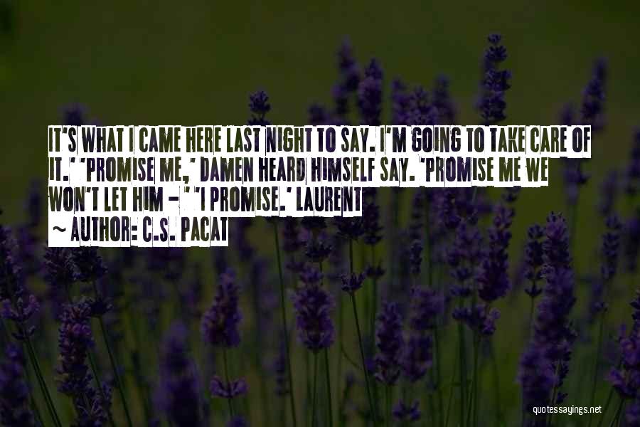 C.S. Pacat Quotes: It's What I Came Here Last Night To Say. I'm Going To Take Care Of It.' 'promise Me,' Damen Heard