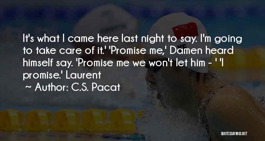 C.S. Pacat Quotes: It's What I Came Here Last Night To Say. I'm Going To Take Care Of It.' 'promise Me,' Damen Heard